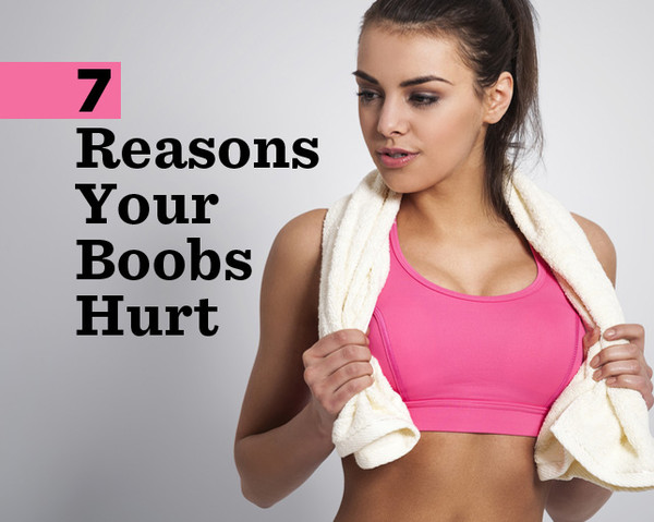 7 Reasons Your Boobs Hurt