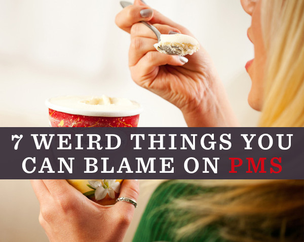 7 Weird Things You Might Be Able to Blame On PMS